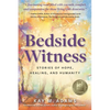 Bedside Witness: Stories of Hope, Healing, and Humanity - Paperback