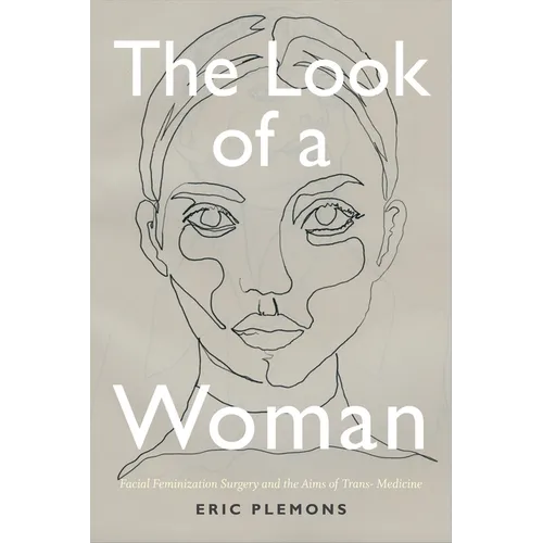 The Look of a Woman: Facial Feminization Surgery and the Aims of Trans- Medicine - Paperback