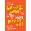 An Authentic Human's Guide to Finding Meaningful Work - Paperback