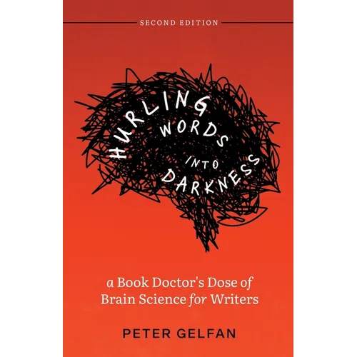 Hurling Words into Darkness: A Book Doctor's Dose of Brain Science for Writers - Paperback