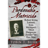 Pardonable Matricide: Robert Irving Latimer, from Michigan's "Most Dangerous Inmate" to Free Man - Paperback