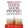 Why Can't I Hire Good People?: Lessons on How to Hire Better - Paperback