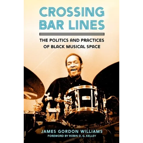 Crossing Bar Lines: The Politics and Practices of Black Musical Space - Paperback