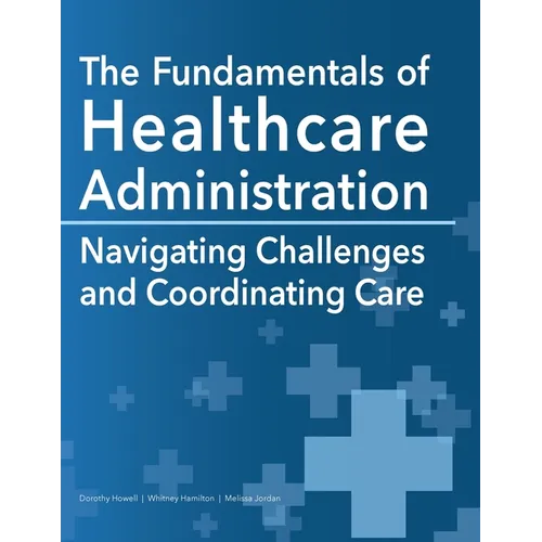 The Fundamentals of Healthcare Administration: Navigating Challenges and Coordinating Care - Paperback