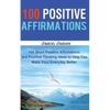 100 Positive Affirmations: 100 Short Positive Affirmations and Positive Thinking Ideas to Help You Make Your Everyday Better - Paperback