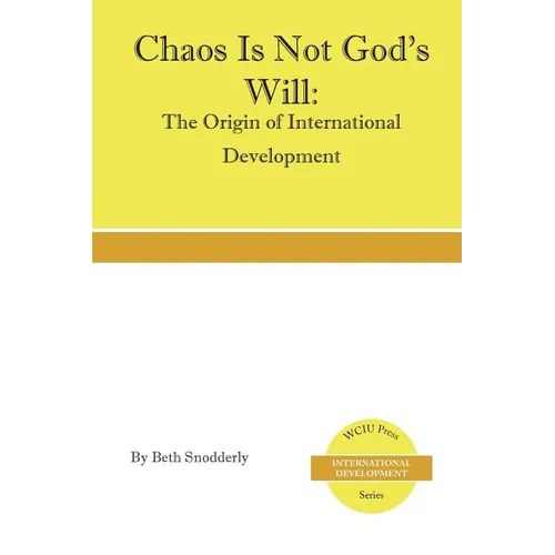 Chaos is Not God's Will: The Origin of International Development - Paperback