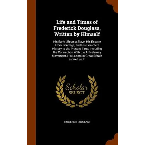 Life and Times of Frederick Douglass, Written by Himself: His Early Life as a Slave, His Escape From Bondage, and His Complete History to the Present - Hardcover
