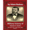 Military history of Ulysses S. Grant, by Adam Badeau volume 1: Military history of Ulysses S. Grant: from April, 1861, to April, 1865 (1881) - Paperback