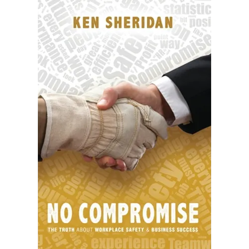 No Compromise: The Truth About Workplace Safety and Business Success - Hardcover