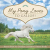 My Pony Loves To Gallop! Horses Book for Children Children's Horse Books - Paperback