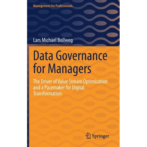 Data Governance for Managers: The Driver of Value Stream Optimization and a Pacemaker for Digital Transformation - Hardcover