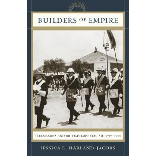 Builders of Empire: Freemasons and British Imperialism, 1717-1927 - Paperback