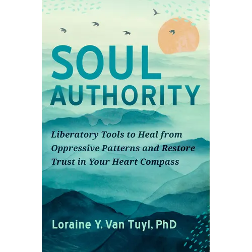 Soul Authority: Liberatory Tools to Heal from Oppressive Patterns and Restore Trust in Your Heart Compass - Paperback
