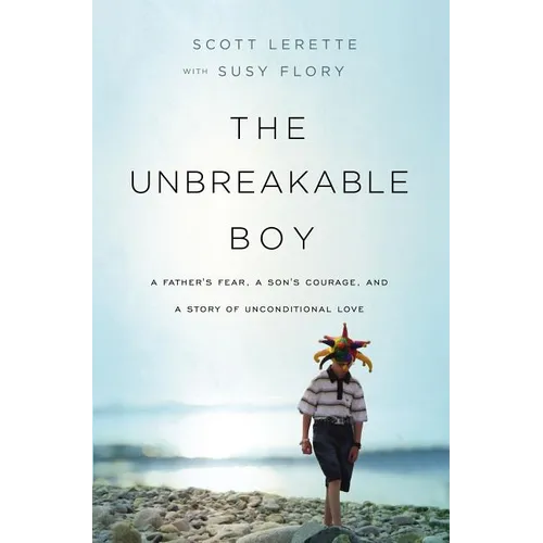 The Unbreakable Boy: A Father's Fear, a Son's Courage, and a Story of Unconditional Love - Paperback