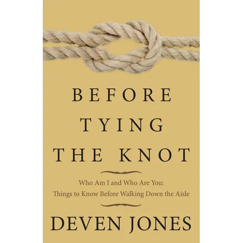 Before Tying the Knot: Who Am I and Who Are You: Things to Know Before Walking Down the Aisle - Paperback