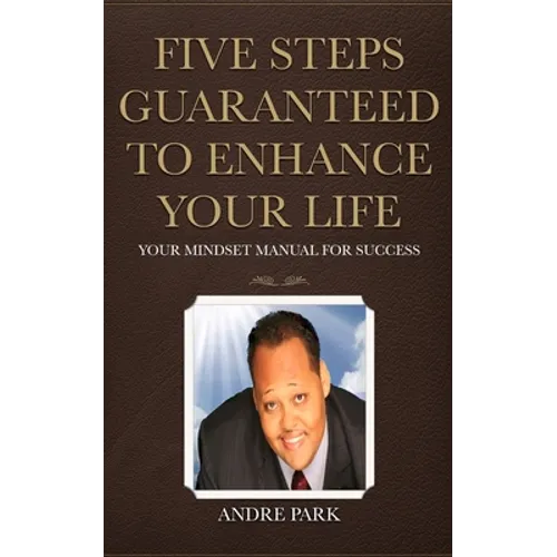 Five Steps Guaranteed To Enhance Your Life: Your Mindset Manual For Success - Paperback