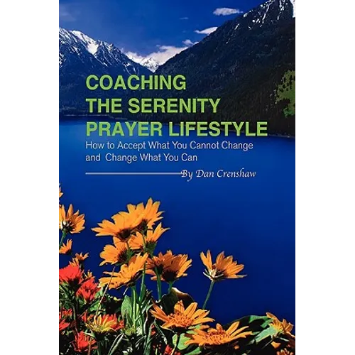 Coaching the Serenity Prayer Lifestyle: How to Accept What You Cannot Change and Change What You Can - Hardcover