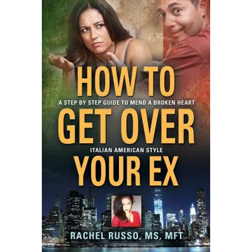 How to Get Over Your Ex: A Step by Step Guide to Mend a Broken Heart-Italian American Style - Paperback