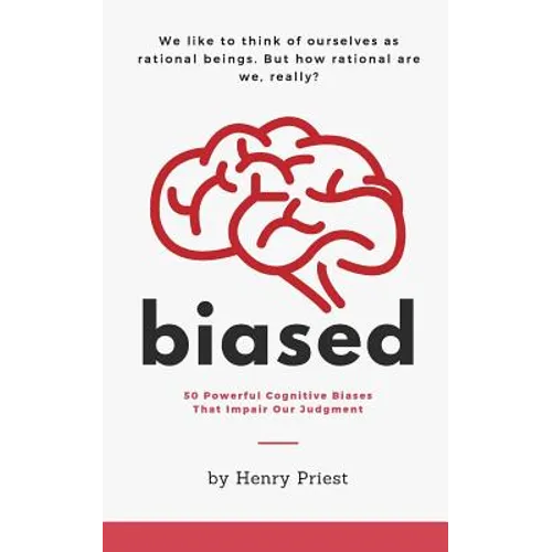 Biased: 50 Powerful Cognitive Biases That Impair Our Judgment - Paperback