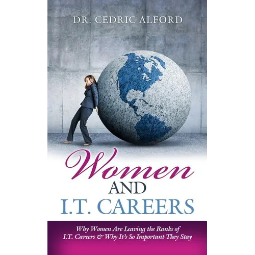 Women and I.T. Careers: Why Women are Leaving the Ranks of I.T. Careers and Why It's So Important They Stay - Paperback