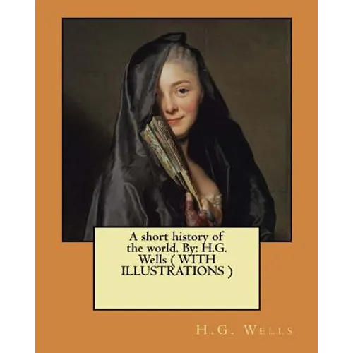 A short history of the world. By: H.G. Wells ( WITH ILLUSTRATIONS ) - Paperback