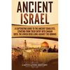 Ancient Israel: A Captivating Guide to the Ancient Israelites, Starting From their Entry into Canaan Until the Jewish Rebellions against the Romans - Paperback