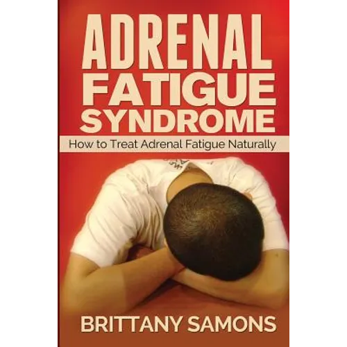 Adrenal Fatigue Syndrome: How to Treat Adrenal Fatigue Naturally - Paperback