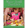 Make Stuff Together: 24 Simple Projects to Create as a Family - Paperback