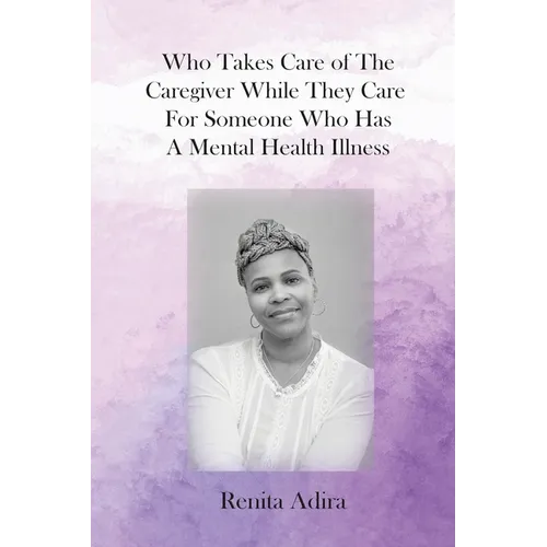 Who Takes Care of The Caregiver While They Care For Someone Who Has A Mental Health Illness - Paperback
