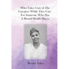 Who Takes Care of The Caregiver While They Care For Someone Who Has A Mental Health Illness - Paperback