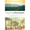 Explaining Mormonism: A Believing Skeptic's Guide to the Latter-Day Saint Worldview - Paperback