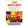The ANTI HPV Diet: How I Fought HPV Naturally by Following This Carefully Researched Lifestyle Plan - Paperback