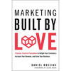 Marketing Built by Love: A Human-Centered Foundation to Delight Your Customers, Increase Your Revenue, and Grow Your Business - Hardcover