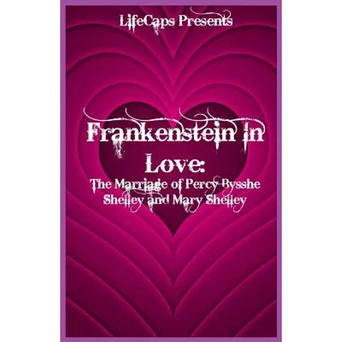 Frankenstein In Love: The Marriage of Percy Bysshe Shelley and Mary Shelley - Paperback