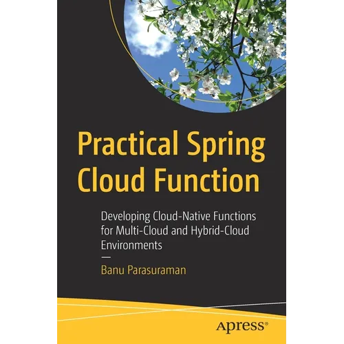 Practical Spring Cloud Function: Developing Cloud-Native Functions for Multi-Cloud and Hybrid-Cloud Environments - Paperback