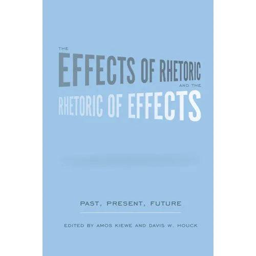 The Effects of Rhetoric and the Rhetoric of Effects: Past, Present, Future - Hardcover