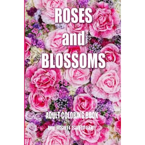 Adult Coloring Book: Roses and Blossoms: Paint and Color Flowers and Floral Designs - Paperback