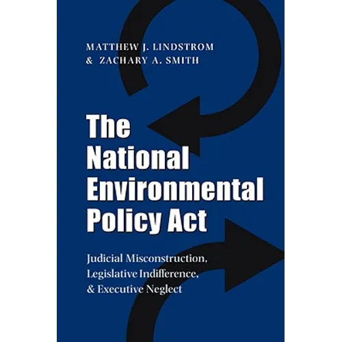 The National Environmental Policy ACT: Judicial Misconstruction, Legislative Indifference, and Executive Neglect - Paperback