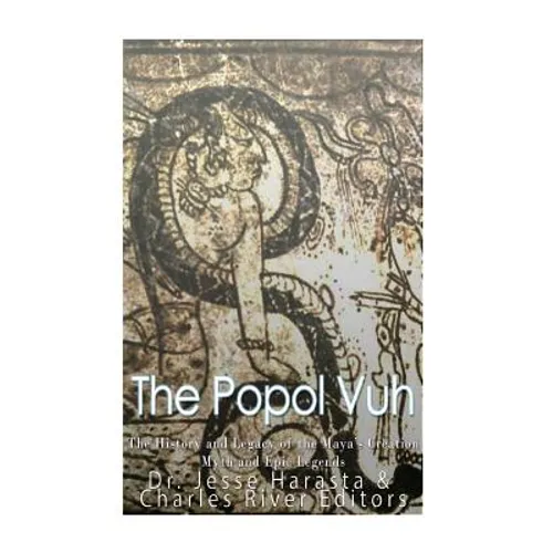 The Popol Vuh: The History and Legacy of the Maya's Creation Myth and Epic Legends - Paperback