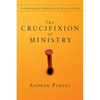 The Crucifixion of Ministry: Surrendering Our Ambitions to the Service of Christ - Paperback