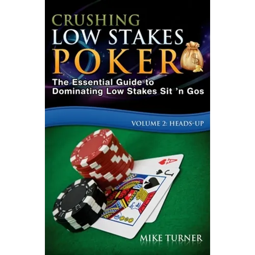 Crushing Low Stakes Poker: The Essential Guide to Dominating Low Stakes Sit 'n Gos, Volume 2: Heads-Up - Paperback