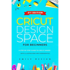 Cricut Design Space for beginners: A Step by Step guide to Cricut maker (with Illustrations and Screenshots) - Paperback