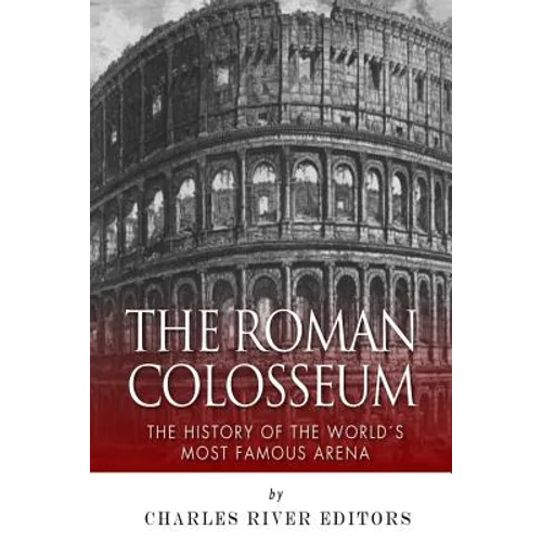 The Roman Colosseum: The History of the World's Most Famous Arena - Paperback