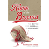 Home of the Braves: The Battle for Baseball in Milwaukee - Hardcover