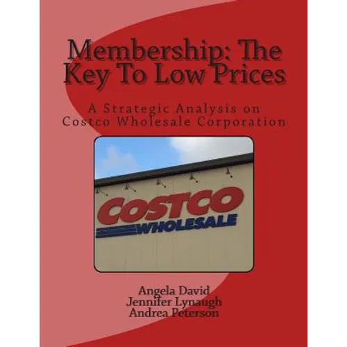 Membership: The Key To Low Prices: A Strategic Analysis on Costco Wholesale Corporation - Paperback