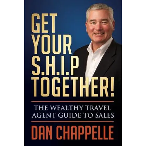 Get Your S.H.I.P. Together!: The Wealthy Travel Agent Guide to Sales - Paperback