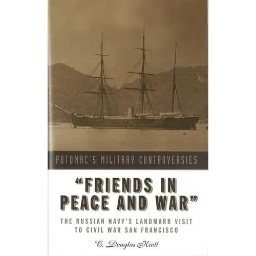 Friends in Peace and War: The Russian Navy's Landmark Visit to Civil War San Francisco - Hardcover