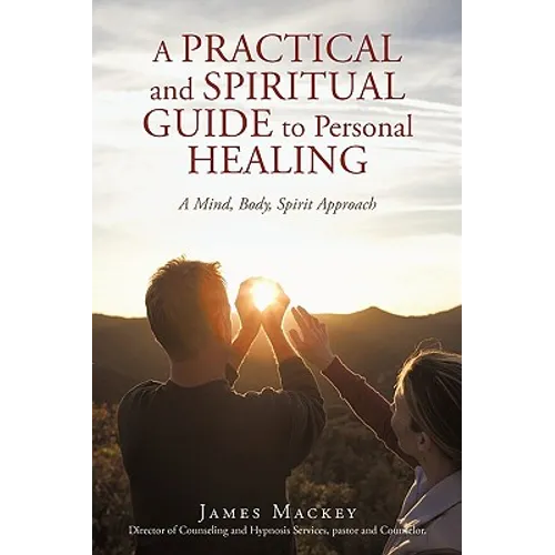 A Practical and Spiritual Guide to Personal Healing: A Mind, Body, Spirit Approach - Paperback