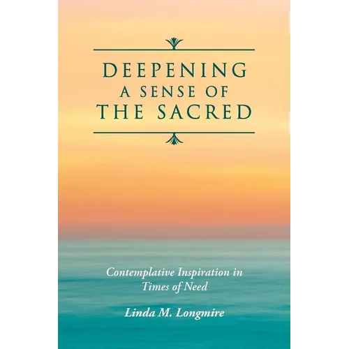 Deepening A Sense Of The Sacred: Contemplative Inspiration in Times of Need - Paperback