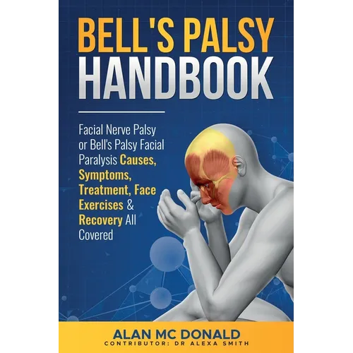 Bell's Palsy Handbook: Facial Nerve Palsy or Bell's Palsy facial paralysis causes, symptoms, treatment, face exercises & recovery all covered - Paperback